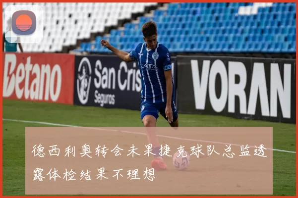 德西利奥转会未果捷克球队总监透露体检结果不理想