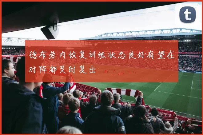 德布劳内恢复训练状态良好有望在对阵都灵时复出