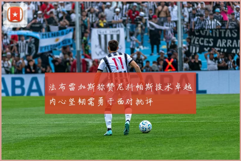 法布雷加斯称赞尼科帕斯技术卓越内心坚韧需勇于面对批评