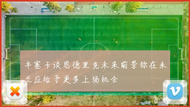 丰塞卡谈恩德里克未来前景称在米兰应给予更多上场机会